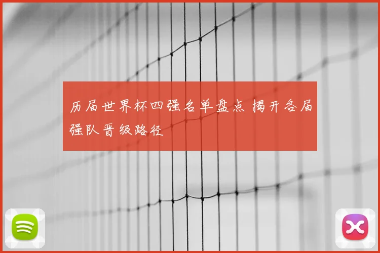 历届世界杯四强名单盘点 揭开各届强队晋级路径
