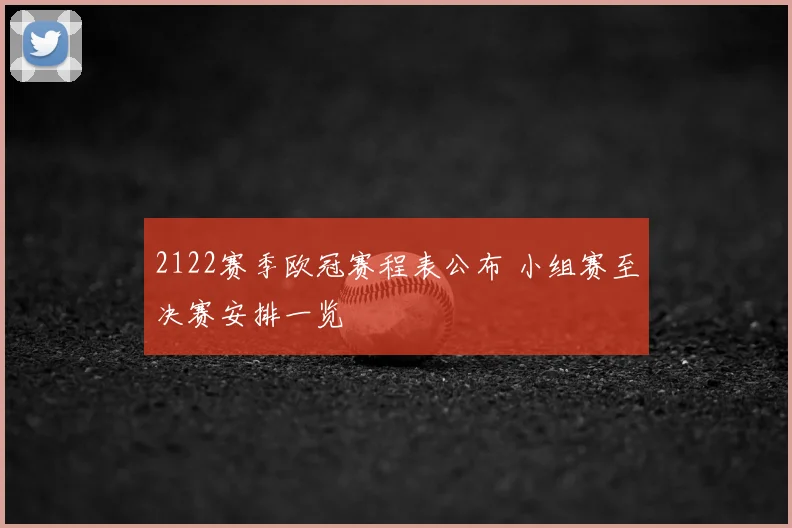 2122赛季欧冠赛程表公布 小组赛至决赛安排一览