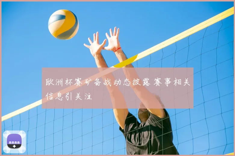 欧洲杯赛矿备战动态披露 赛事相关信息引关注
