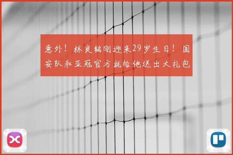 意外！林良铭刚迎来29岁生日！国安队和亚冠官方就给他送出大礼包_谈判_的合同_祝福