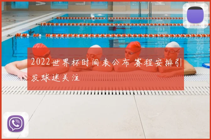 2022世界杯时间表公布 赛程安排引发球迷关注