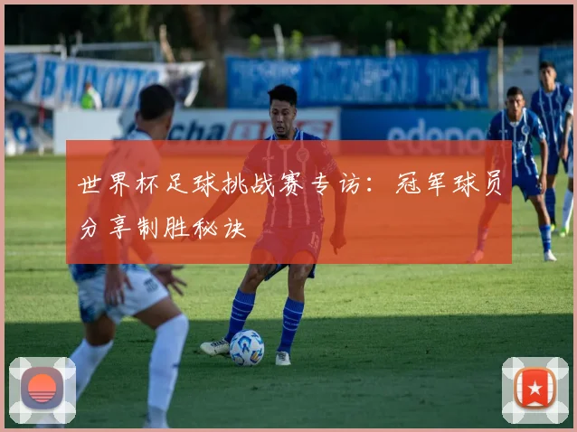 世界杯足球挑战赛专访：冠军球员分享制胜秘诀