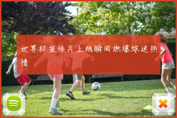 世界杯宣传片上线瞬间燃爆球迷热情