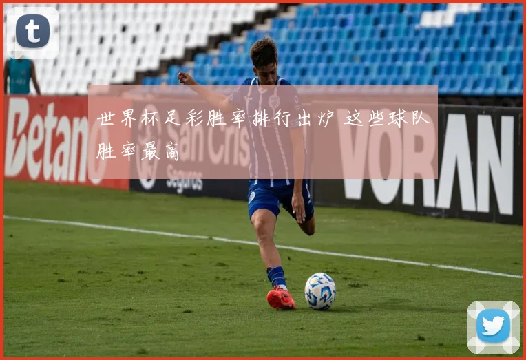 世界杯足彩胜率排行出炉 这些球队胜率最高