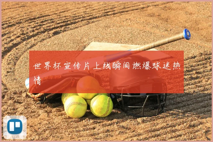 世界杯宣传片上线瞬间燃爆球迷热情