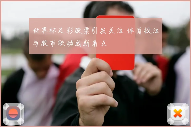 世界杯足彩股票引发关注 体育投注与股市联动成新看点