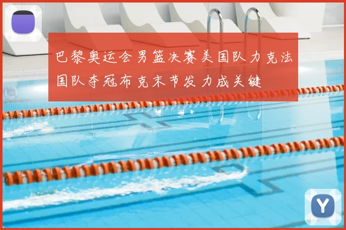 巴黎奥运会男篮决赛美国队力克法国队夺冠布克末节发力成关键